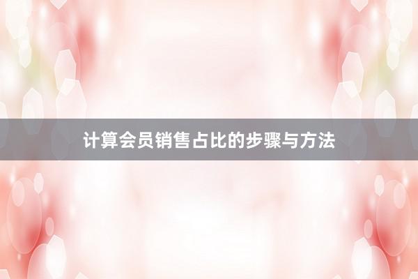 计算会员销售占比的步骤与方法